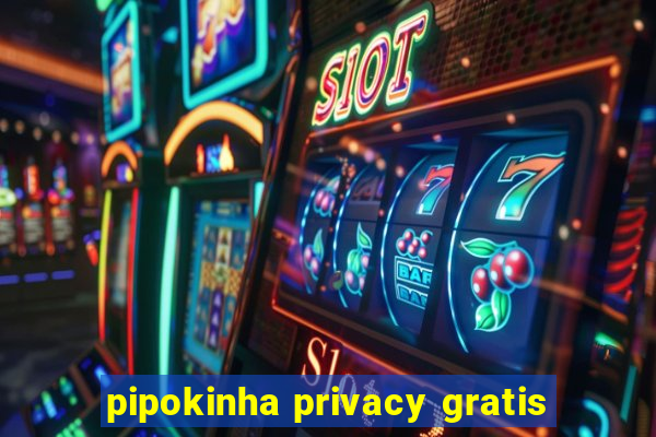 pipokinha privacy gratis